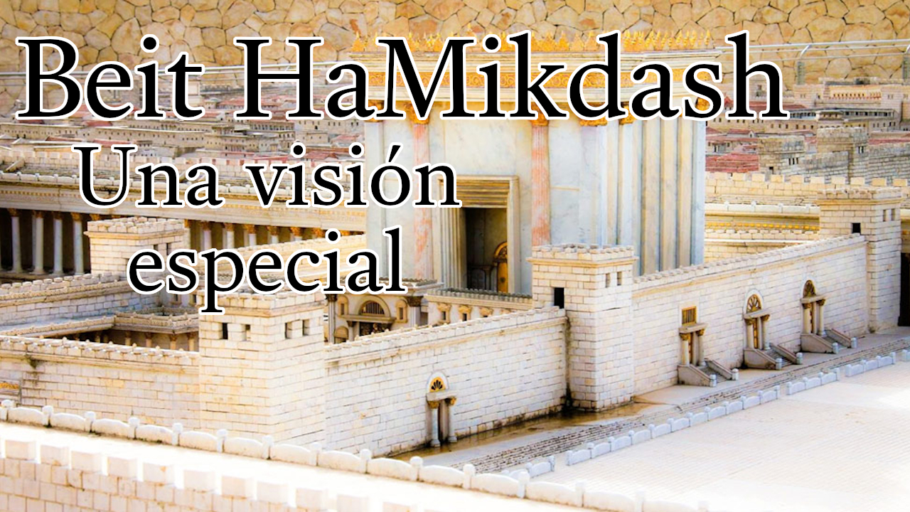 El Beit HaMikdash - Una visión especial