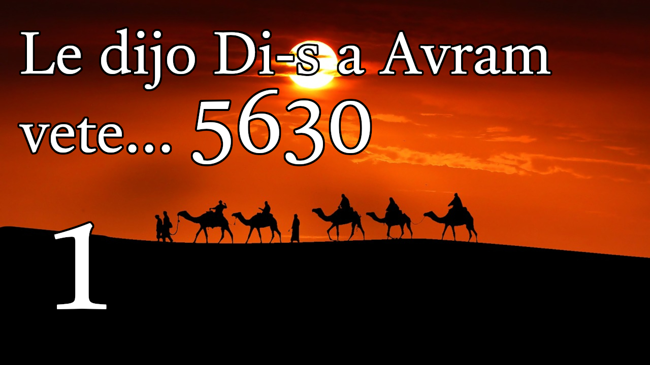 Le dijo Di-s a Avram vete... 5630 - 2