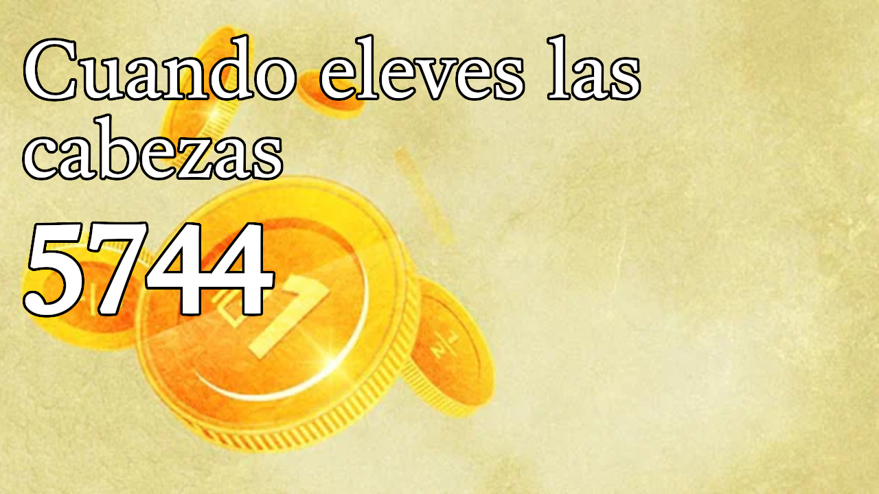 Cuando eleves las cabezas 5744
