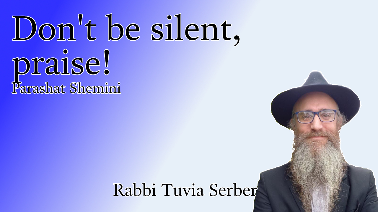 Parashat Shemini - Don't be silent, praise!