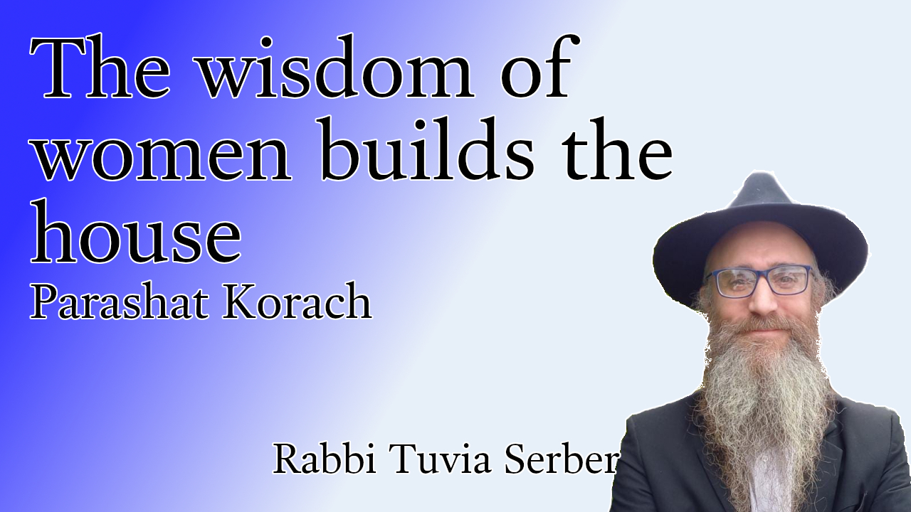 Parashat Korach - The wisdom of women builds the house