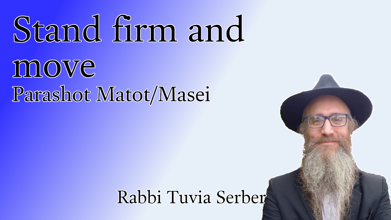 Parashot Matot / Masei - Stand firm and move