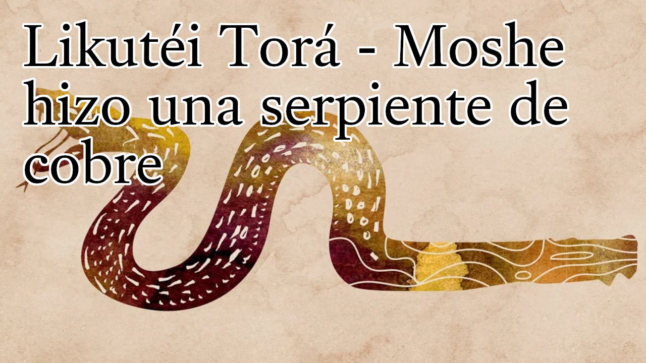 Likutéi Torá - Moshe hizo una serpiente de cobre