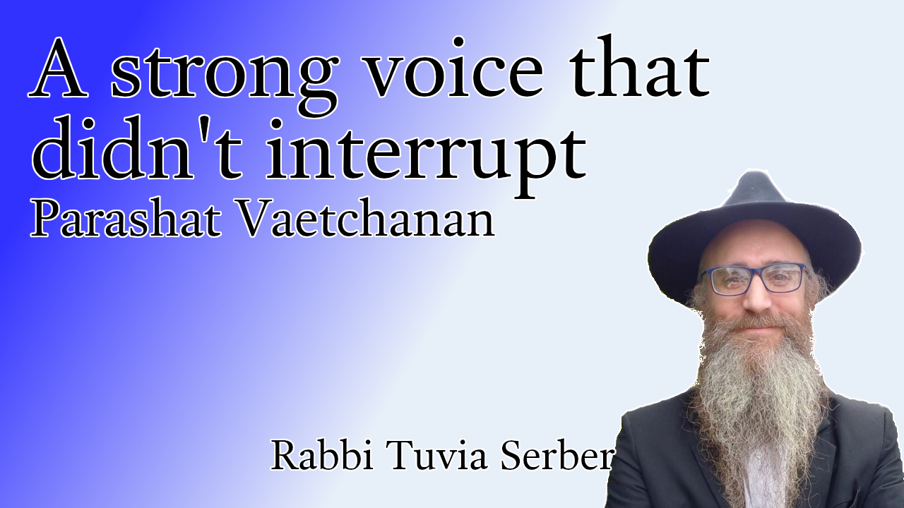 Parashat Vaetchanan - A strong voice that didn't interrupt