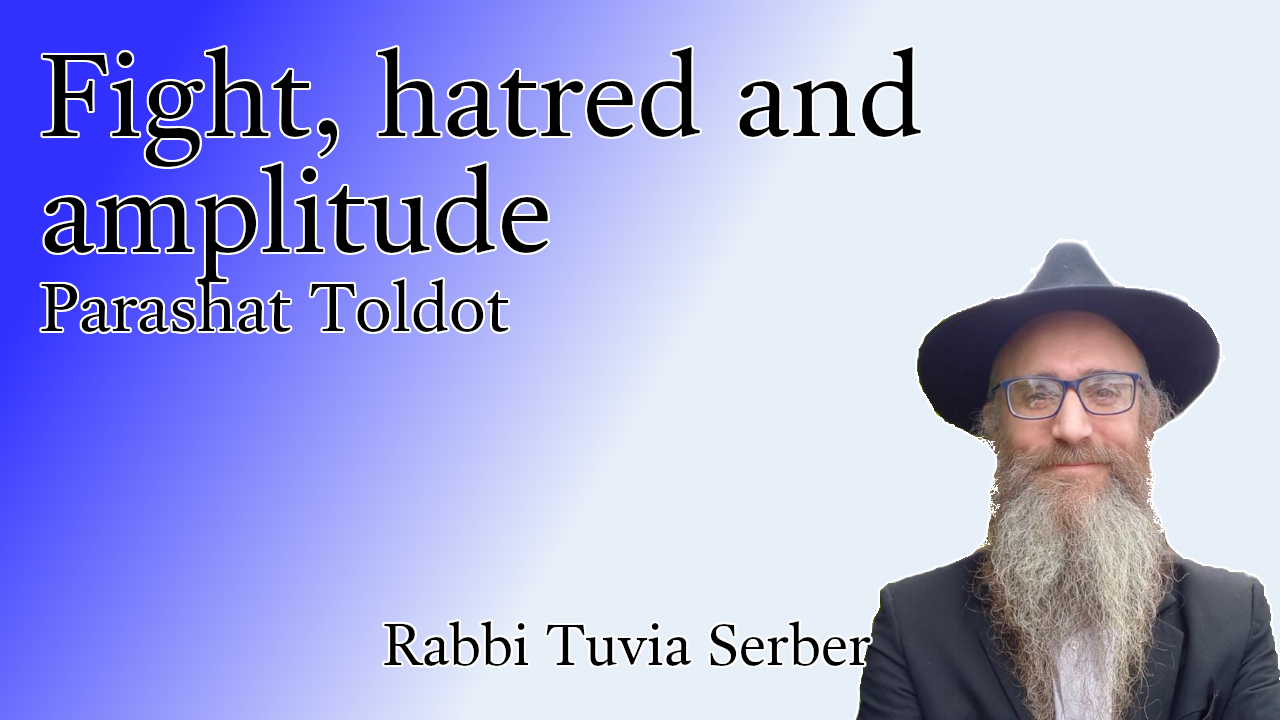Parashat Toldot - Fight, hatred and amplitude