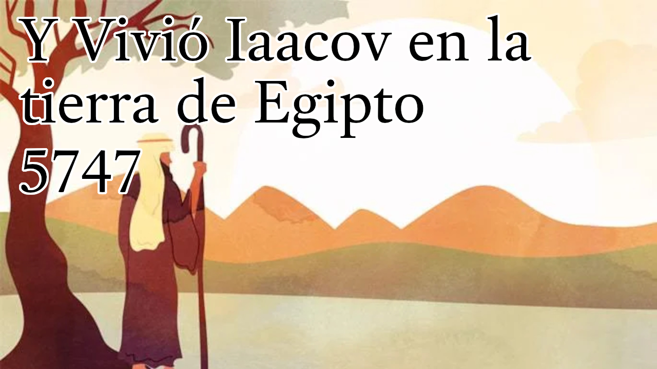 Y vivió Iaacov en la tierra de Egipto 5747