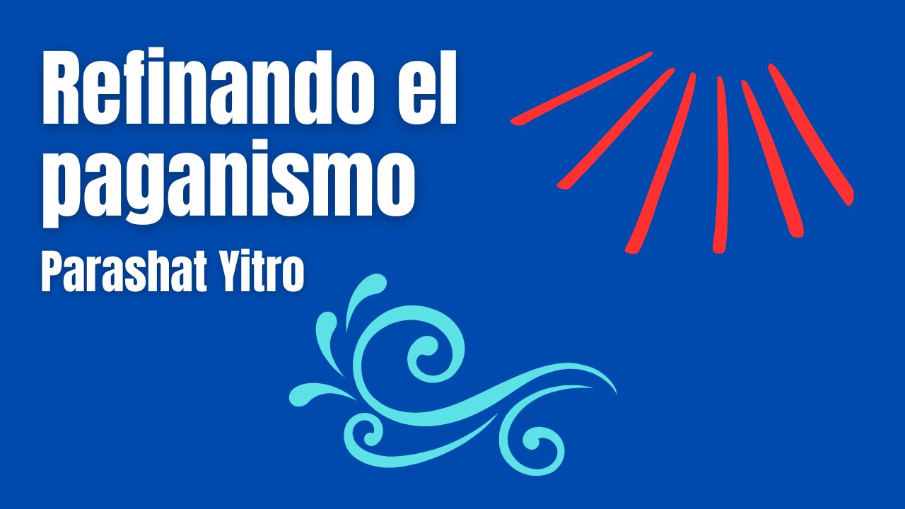 Parshat Itró – Refinando el paganismo