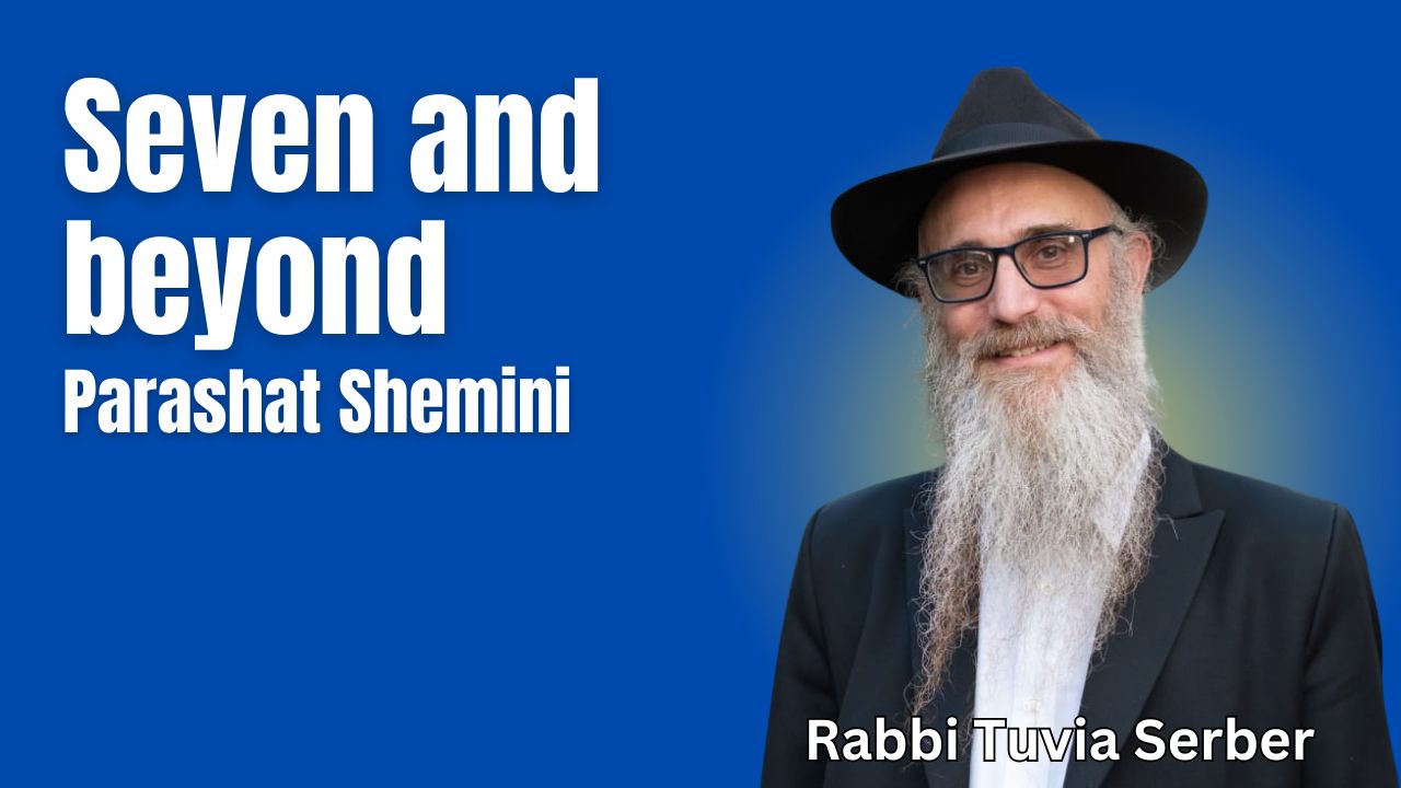 Parashat Shemini - Seven and beyond